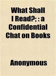 What Shall I Read?; a Confidential Chat on Books,1152114700,9781152114708
