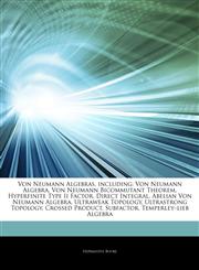 Articles On Von Neumann Algebras, including Von Neumann Algebra, Von Neumann Bicommutant Theorem, Hyperfinite Type Ii Factor, Direct Integral, Abelian Von Neumann Algebra, Ultraweak Topology, Ultrastrong Topology, Crossed Product,1243376708,9781243376701