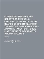 Governor's message and reports of the public officers of the state, of the boards of directors, and of the visitors, superintendents, and other agents of public institutions or interests of Virginia Volume 2,1130874435,9781130874433
