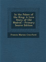In the Palace of the King A Love Story of Old Madrid - Primary Source Edition,1287929621,9781287929628