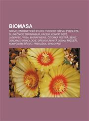 Biomasa Dřevo, Energetické byliny, Tvrdost dřeva, Pyrolýza, Slunečnice topinambur, Kácení, Konopí seté, Laskavec, Vrba, Biorafinerie,1232823791,9781232823797