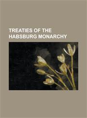 Treaties of the Habsburg Monarchy Anglo-Austrian Alliance, Convention of Turin, First Partition of Poland, Franco-Austrian Alliance, Peace of Pressbu,123080742X,9781230807423