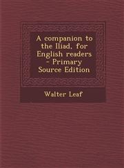 Companion to the Iliad, for English Readers,1289838232,9781289838232