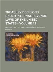 Treasury Decisions Under Internal Revenue Laws of the United States (Volume 12),1154211177,9781154211177