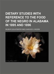 Dietary studies with reference to the food of the Negro in Alabama in 1895 and 1896,115497619X,9781154976199