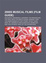 2000s musical films (Film Guide) Enchanted, Dreamgirls, Hairspray, The Princess and the Frog, Repo! The Genetic Opera,1155832833,9781155832838