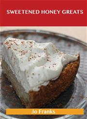 Sweetened Honey Greats Delicious Sweetened Honey Recipes, the Top 71 Sweetened Honey Recipes,1488523487,9781488523489