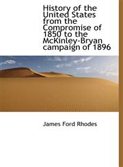 History of the United States from the Compromise of 1850 to the McKinley-Bryan campaign of 1896,1117333906,9781117333908