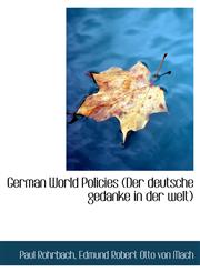 German World Policies (Der deutsche gedanke in der welt),1116830574,9781116830576