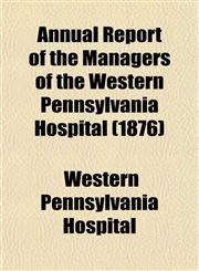 Annual Report of the Managers of the Western Pennsylvania Hospital (1876),1153282844,9781153282840