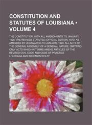 Constitution and Statutes of Louisiana (Volume 4); The Constitution, With All Amendments to January, 1920. the Revised Statutes (Official Edition, 1870) as Amended by Legislation to January, 1920. All Acts of the General Assembly of a General Nature, Omit,1151657638,9781151657633