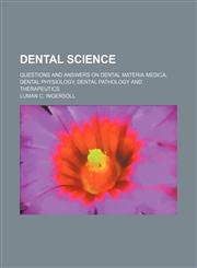 Dental Science; Questions and Answers on Dental Materia Medica, Dental Physiology, Dental Pathology and Therapeutics,1151641596,9781151641595
