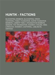 Huntik - Factions Bloodspiral Members, Bloodspiral Order, Casterwill Family, Foundation, Huntik Foundation Members, Lambert Family, Organization Members, Seekers, The Organization, Rassimov, Shauna, Wind, Loreslave, Rassimov, Casterwill,1234806975,9781234806972