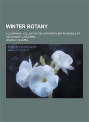 Winter Botany; A Companion Volume to the Author's Plant Materials of Decorative Gardening,1230859713,9781230859712
