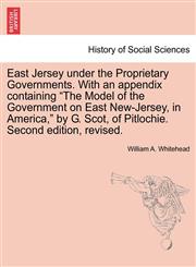 East Jersey under the Proprietary Governments. With an appendix containing "The Model of the Government on East New-Jersey, in America," by G. Scot, of Pitlochie. Second edition, revised.,124146751X,9781241467517