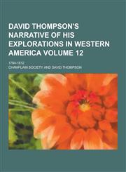 David Thompson's Narrative of His Explorations in Western America; 1784-1812 Volume 12,1230260404,9781230260402
