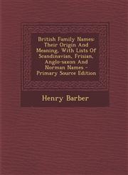 British Family Names Their Origin and Meaning, with Lists of Scandinavian, Frisian, Anglo-Saxon and Norman Names - Primary Source Edition,1293546593,9781293546598