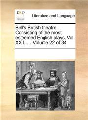 Bell's British theatre. Consisting of the most esteemed English plays.  Vol. XXII. ...  Volume 22 of 34,1170296750,9781170296752