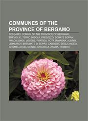 Communes of the Province of Bergamo Bergamo, Comuni of the Province of Bergamo, Treviglio, Terno d'Isola, Presezzo, Bonate Sopra, Pradalunga,115642657X,9781156426579