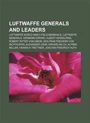 Luftwaffe generals and leaders Luftwaffe World War II field marshals, Luftwaffe generals, Hermann Göring, Albert Kesselring,1157872239,9781157872238