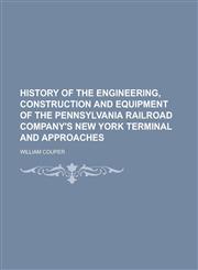 History of the Engineering, Construction and Equipment of the Pennsylvania Railroad Company's New York Terminal and Approaches,1152301160,9781152301160