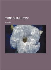 Time shall try; A novel,1130615979,9781130615975