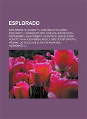 Esplorado Esplorado de Antarkto, Esplorado de Arkto, Esploristoj, Kosmoesploro, Sciencaj ekspedicioj, Astronomio, Malkovrinto, Ekspedicio Shackleton-Rowett, Nova Suda Gronlando, Listo de esploristoj,1232959510,9781232959519