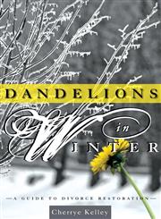 Dandelions in Winter A Guide to Divorce Restoration,1598861905,9781598861907