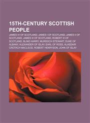 15th-century Scottish people James IV of Scotland, James I of Scotland, James II of Scotland, James III of Scotland, Robert III of Scotland,1157697518,9781157697510