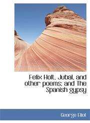 Felix Holt, Jubal, and other poems; and The Spanish gypsy,1115198920,9781115198929
