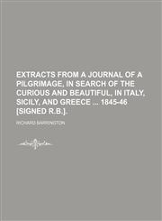 Extracts from a journal of a pilgrimage, in search of the curious and beautiful, in Italy, Sicily, and Greece  1845-46 [signed R.B.].,1151392685,9781151392688