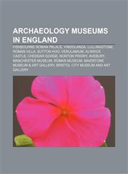 Archaeology museums in England Fishbourne Roman Palace, Vindolanda, Lullingstone Roman Villa, Sutton Hoo, Verulamium, Alnwick Castle,1233294016,9781233294015