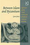 Between Islam and Byzantium Aght'amar and the Visual Construction of Medieval Armenian Rulership,0754638529,9780754638520