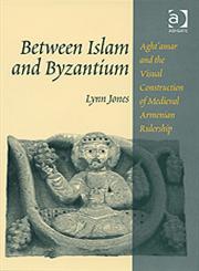 Between Islam and Byzantium Aght'amar and the Visual Construction of Medieval Armenian Rulership,0754638529,9780754638520
