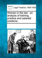 Women in the law an analysis of training, practice and salaried positions.,1241029598,9781241029593
