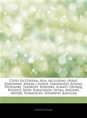 Articles On Cities In Central Asia, including Herat, Kandahar, Mazar-i-sharif, Samarkand, Astana, Dushanbe, Tashkent, Bukhara, Almaty, ÃœrÃ¼mqi, Kunduz, Merv, Karaganda, Isfara, Andijan, Aktobe, Namangan, Shymkent, Kashgar,124295743X,9781242957437