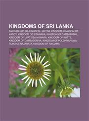 Kingdoms of Sri Lanka Anuradhapura Kingdom, Jaffna kingdom, Kingdom of Kandy, Kingdom of Sitawaka, Kingdom of Tambapanni,1156723612,9781156723616