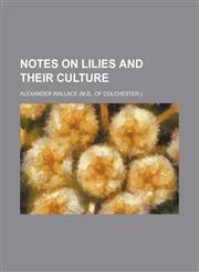 Notes on lilies and their culture,1235914887,9781235914881