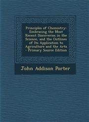 Principles of Chemistry Embracing the Most Recent Discoveries in the Science, and the Outlines of Its Application to Agriculture and the Arts,1289568774,9781289568771