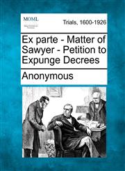 Ex parte - Matter of Sawyer - Petition to Expunge Decrees,1275559263,9781275559264