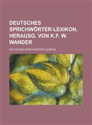 Deutsches Sprichworter-Lexikon, Herausg. Von K.F. W. Wander,1154658430,9781154658439