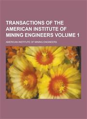 Transactions of the American Institute of Mining Engineers Volume 1,1230303944,9781230303949