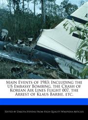 Main Events of 1983 Including the US Embassy Bombing, the Crash of Korean Air Lines Flight 007, the Arrest of Klaus Barbie, etc.,1240060653,9781240060658