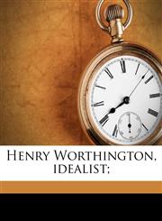 Henry Worthington, idealist;,1176339028,9781176339026