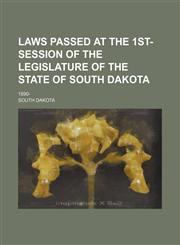 Laws Passed at the 1st- Session of the Legislature of the State of South Dakota; 1890-,1150354984,9781150354984