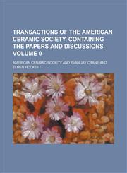 Transactions of the American Ceramic Society, Containing the Papers and Discussions Volume 0,1231932805,9781231932803