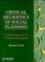 Critical Heuristics of Social Planning A New Approach to Practical Philosophy,0471953458,9780471953456