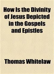 How Is the Divinity of Jesus Depicted in the Gospels and Epistles,1152322281,9781152322288