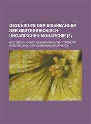 Geschichte Der Eisenbahnen Der Oesterreichisch-Ungarischen Monarchie (3),1153495171,9781153495172