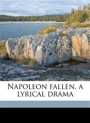 Napoleon fallen, a lyrical drama,117799626X,9781177996266